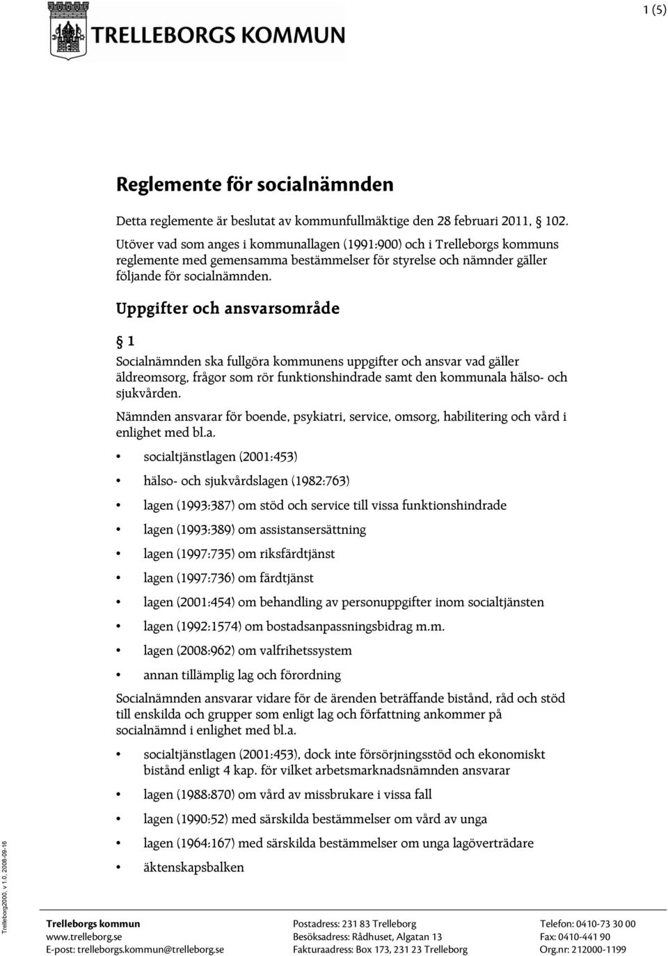 Uppgifter och ansvarsområde 1 Socialnämnden ska fullgöra kommunens uppgifter och ansvar vad gäller äldreomsorg, frågor som rör funktionshindrade samt den kommunala hälso- och sjukvården.