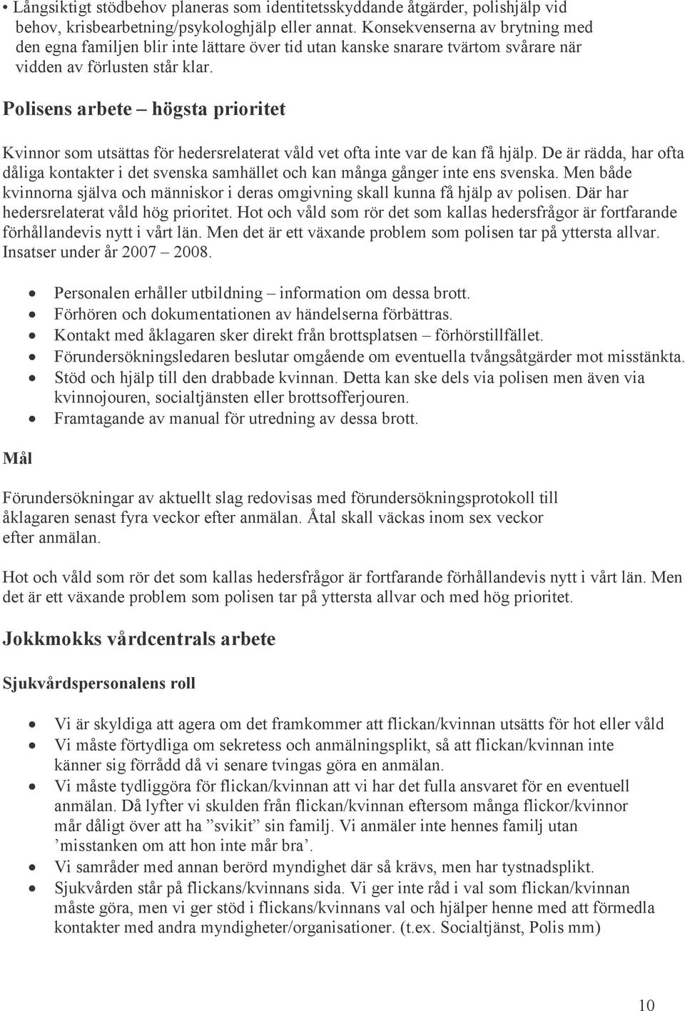 Polisens arbete högsta prioritet Kvinnor som utsättas för hedersrelaterat våld vet ofta inte var de kan få hjälp.