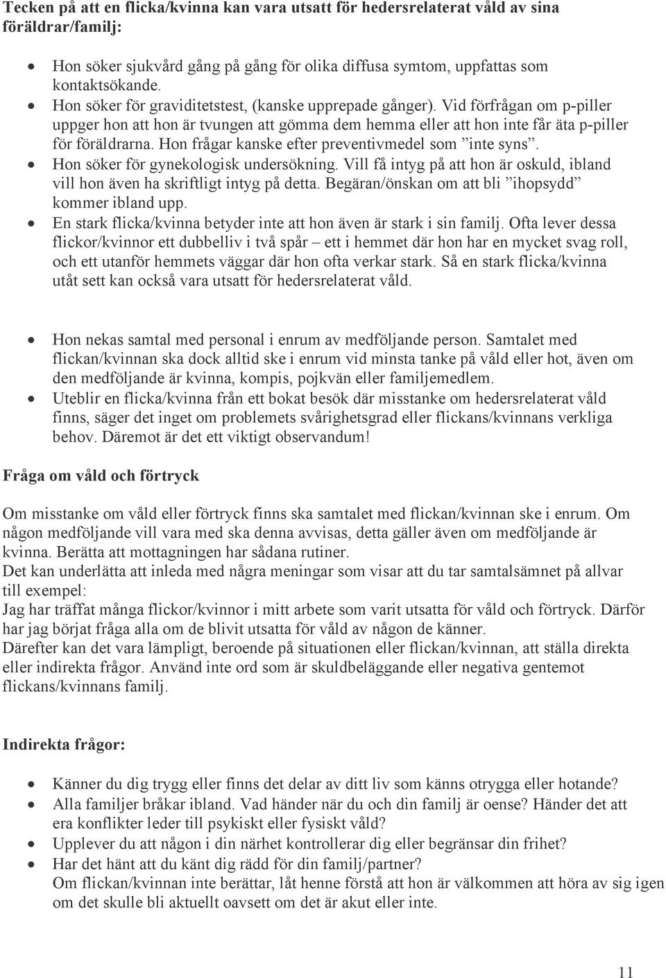 Hon frågar kanske efter preventivmedel som inte syns. Hon söker för gynekologisk undersökning. Vill få intyg på att hon är oskuld, ibland vill hon även ha skriftligt intyg på detta.