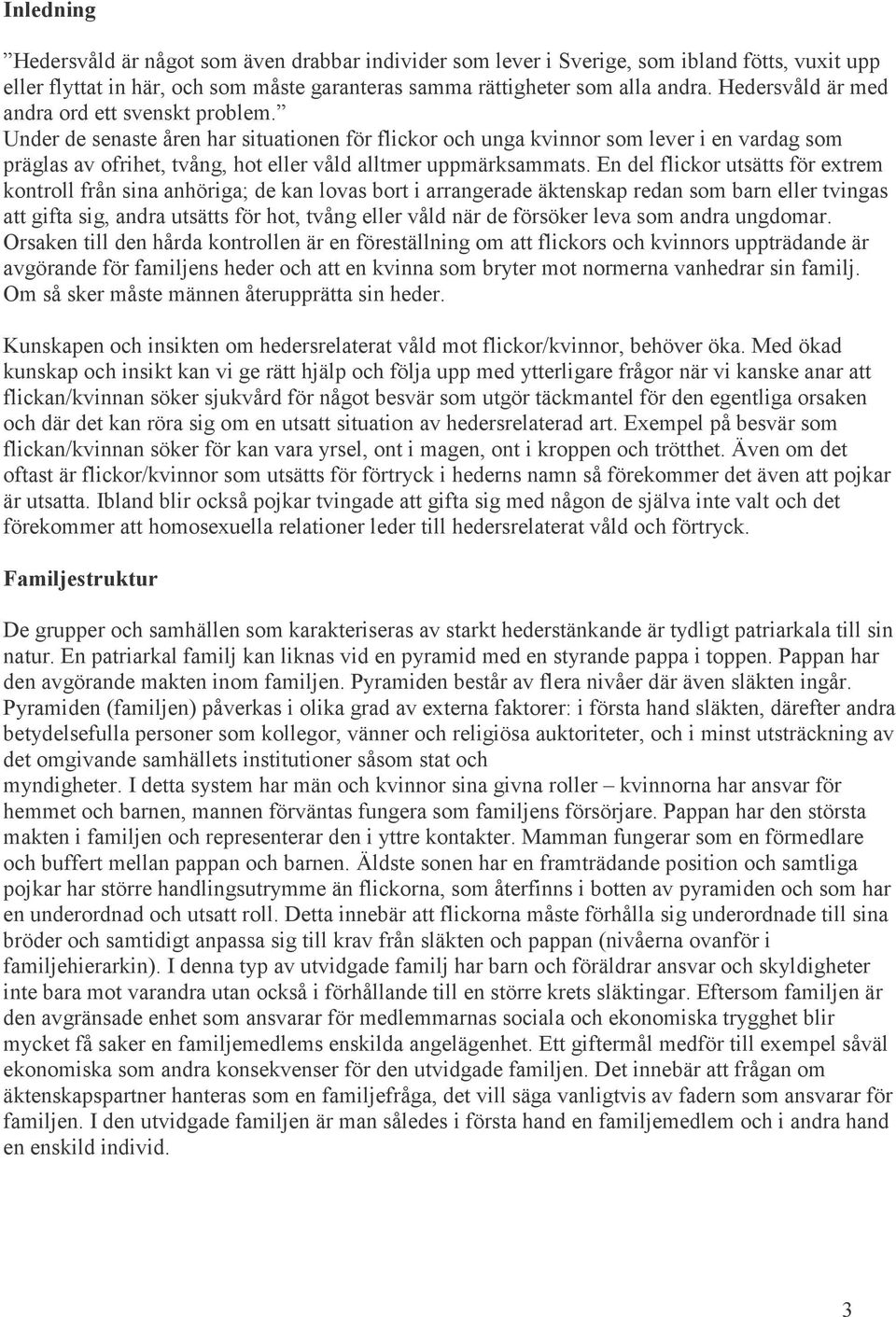 Under de senaste åren har situationen för flickor och unga kvinnor som lever i en vardag som präglas av ofrihet, tvång, hot eller våld alltmer uppmärksammats.