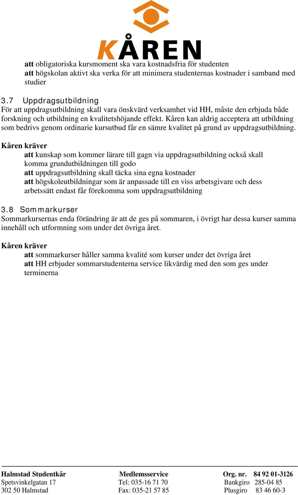 Kåren kan aldrig acceptera att utbildning som bedrivs genom ordinarie kursutbud får en sämre kvalitet på grund av uppdragsutbildning.