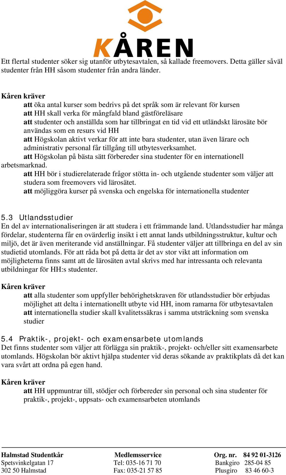 lärosäte bör användas som en resurs vid HH att Högskolan aktivt verkar för att inte bara studenter, utan även lärare och administrativ personal får tillgång till utbytesverksamhet.