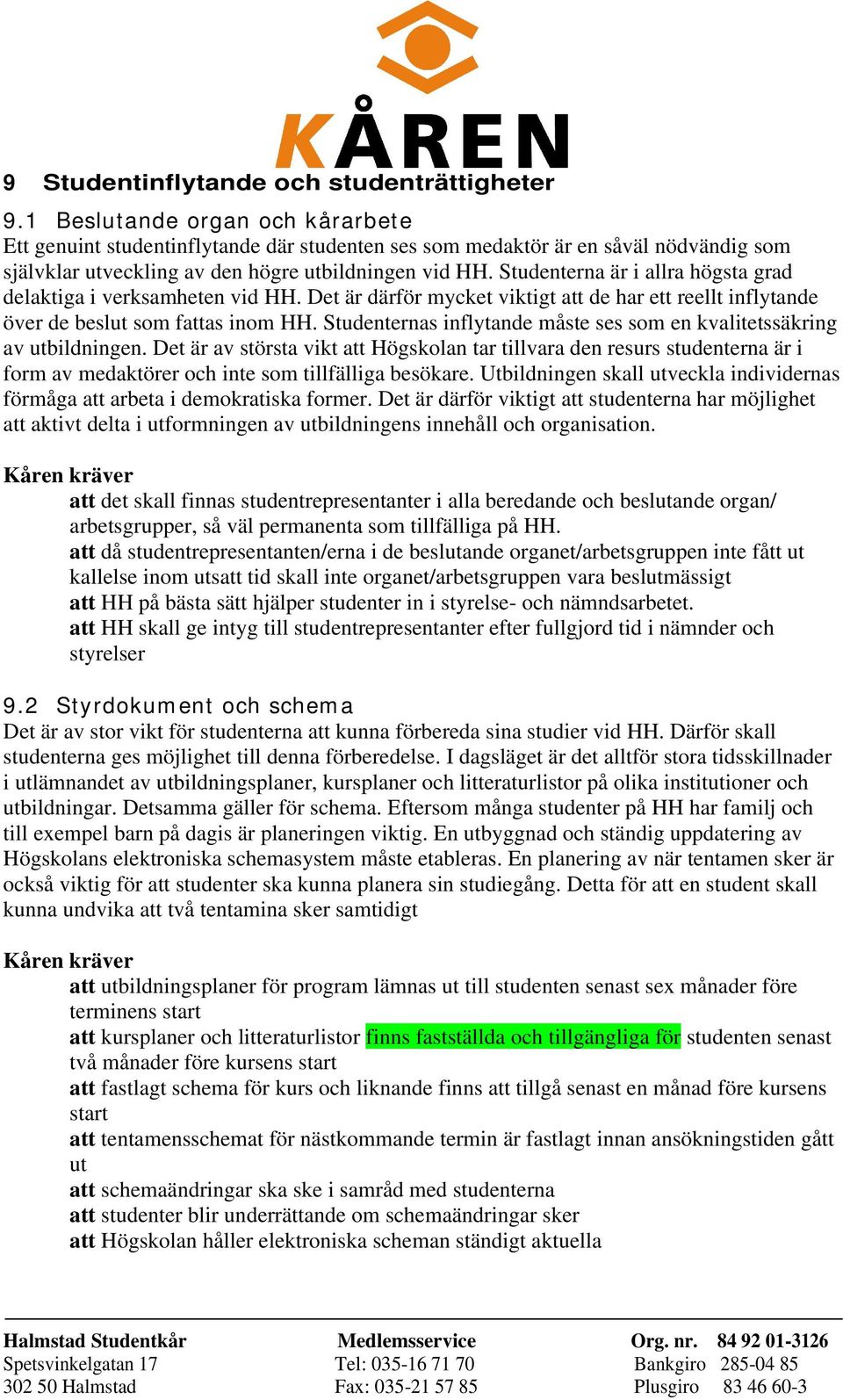 Studenterna är i allra högsta grad delaktiga i verksamheten vid HH. Det är därför mycket viktigt att de har ett reellt inflytande över de beslut som fattas inom HH.