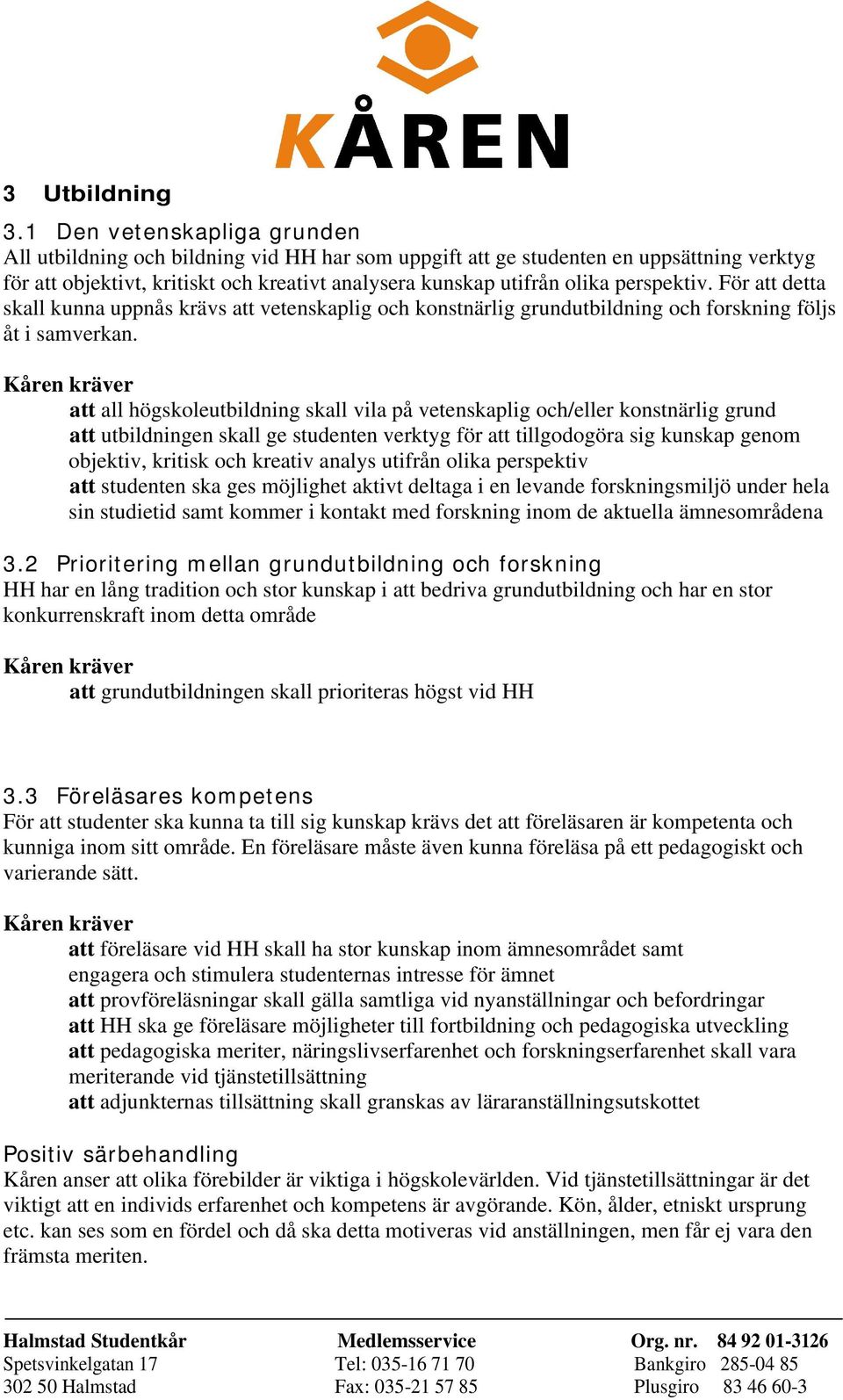 perspektiv. För att detta skall kunna uppnås krävs att vetenskaplig och konstnärlig grundutbildning och forskning följs åt i samverkan.