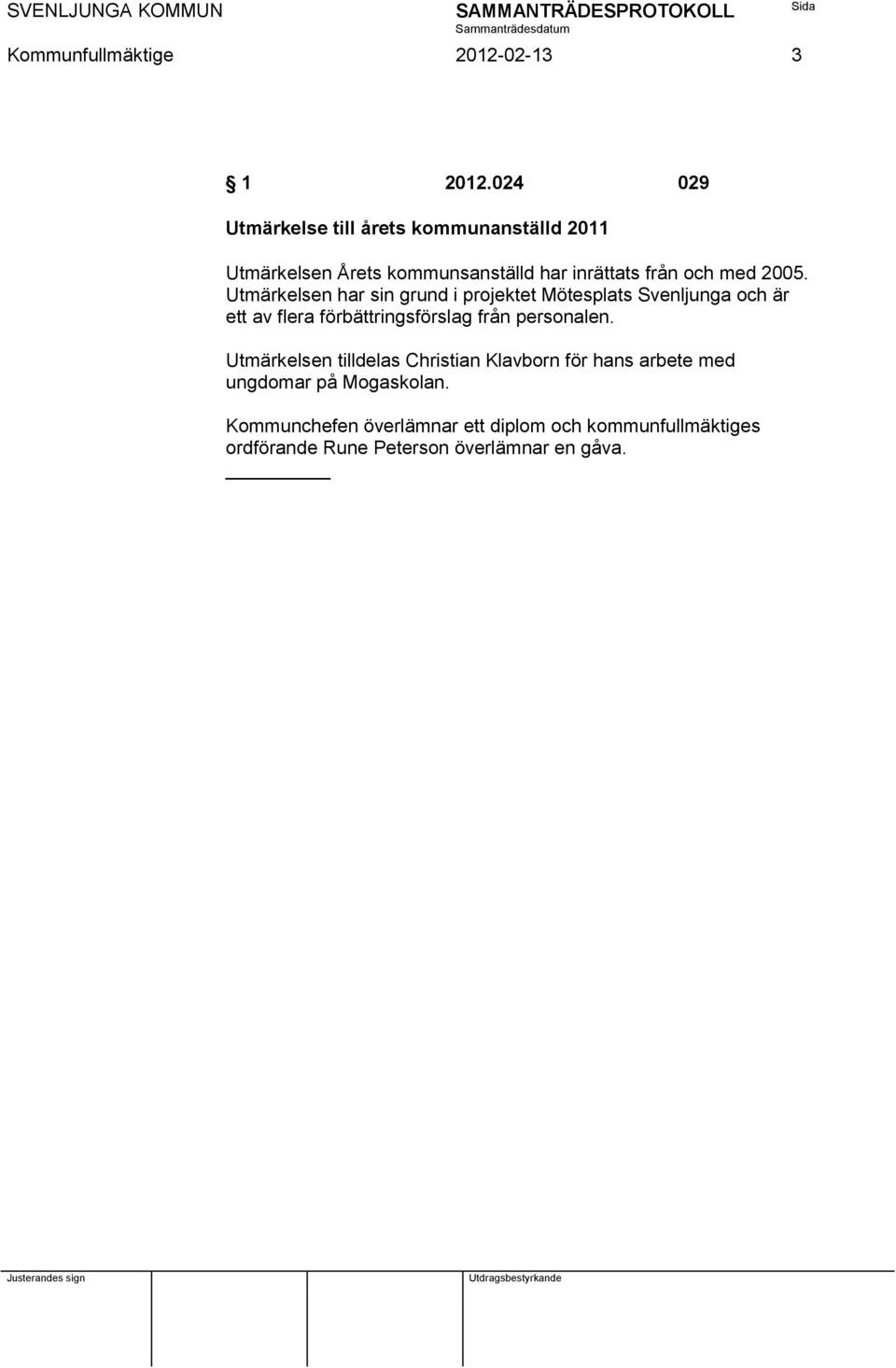 2005. Utmärkelsen har sin grund i projektet Mötesplats Svenljunga och är ett av flera förbättringsförslag från