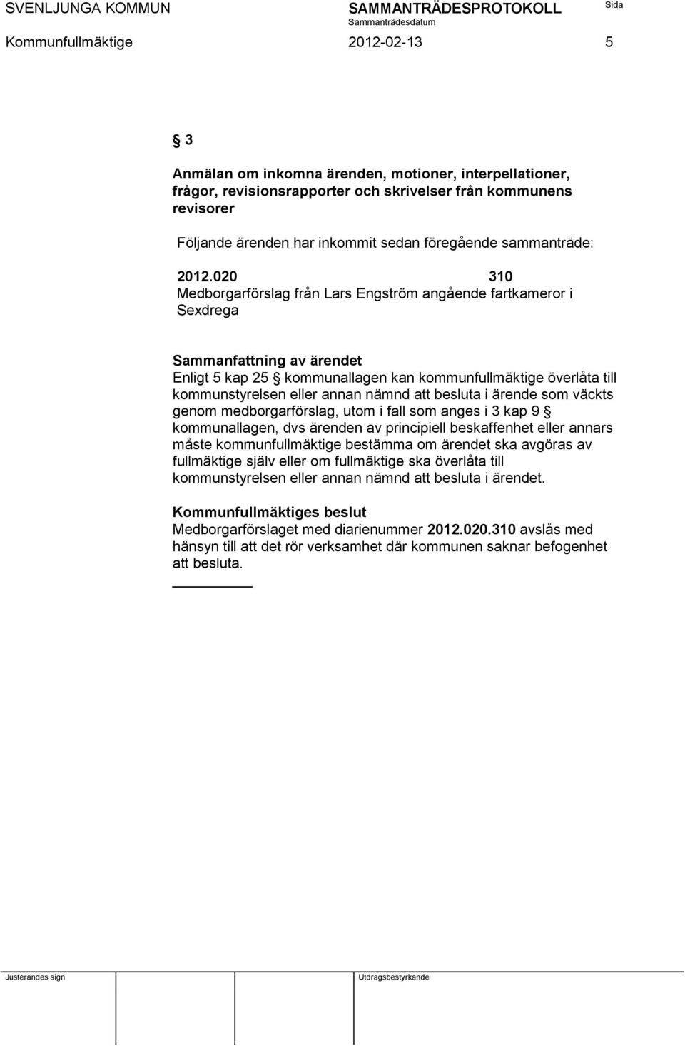 020 310 Medborgarförslag från Lars Engström angående fartkameror i Sexdrega Sammanfattning av ärendet Enligt 5 kap 25 kommunallagen kan kommunfullmäktige överlåta till kommunstyrelsen eller annan
