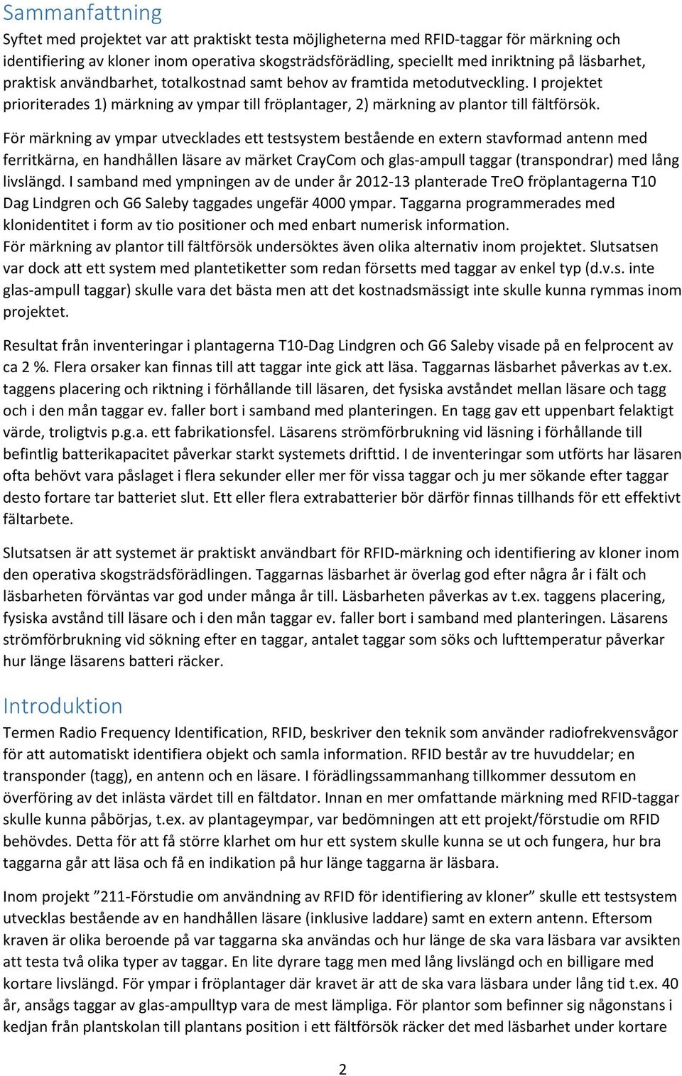 För märkning av ympar utvecklades ett testsystem bestående en extern stavformad antenn med ferritkärna, en handhållen läsare av märket CrayCom och glas-ampull taggar (transpondrar) med lång livslängd.