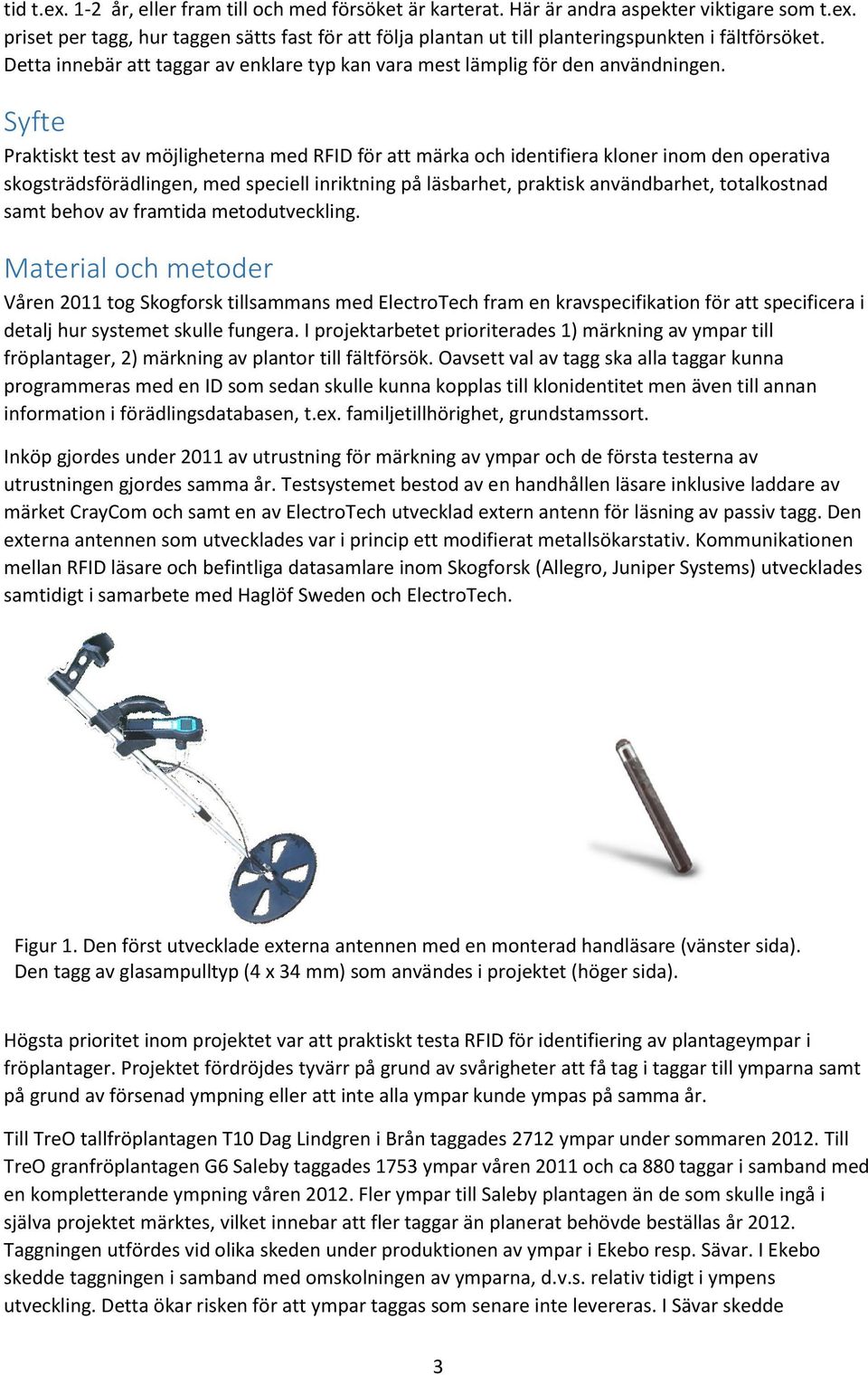 Syfte Praktiskt test av möjligheterna med RFID för att märka och identifiera kloner inom den operativa skogsträdsförädlingen, med speciell inriktning på läsbarhet, praktisk användbarhet, totalkostnad