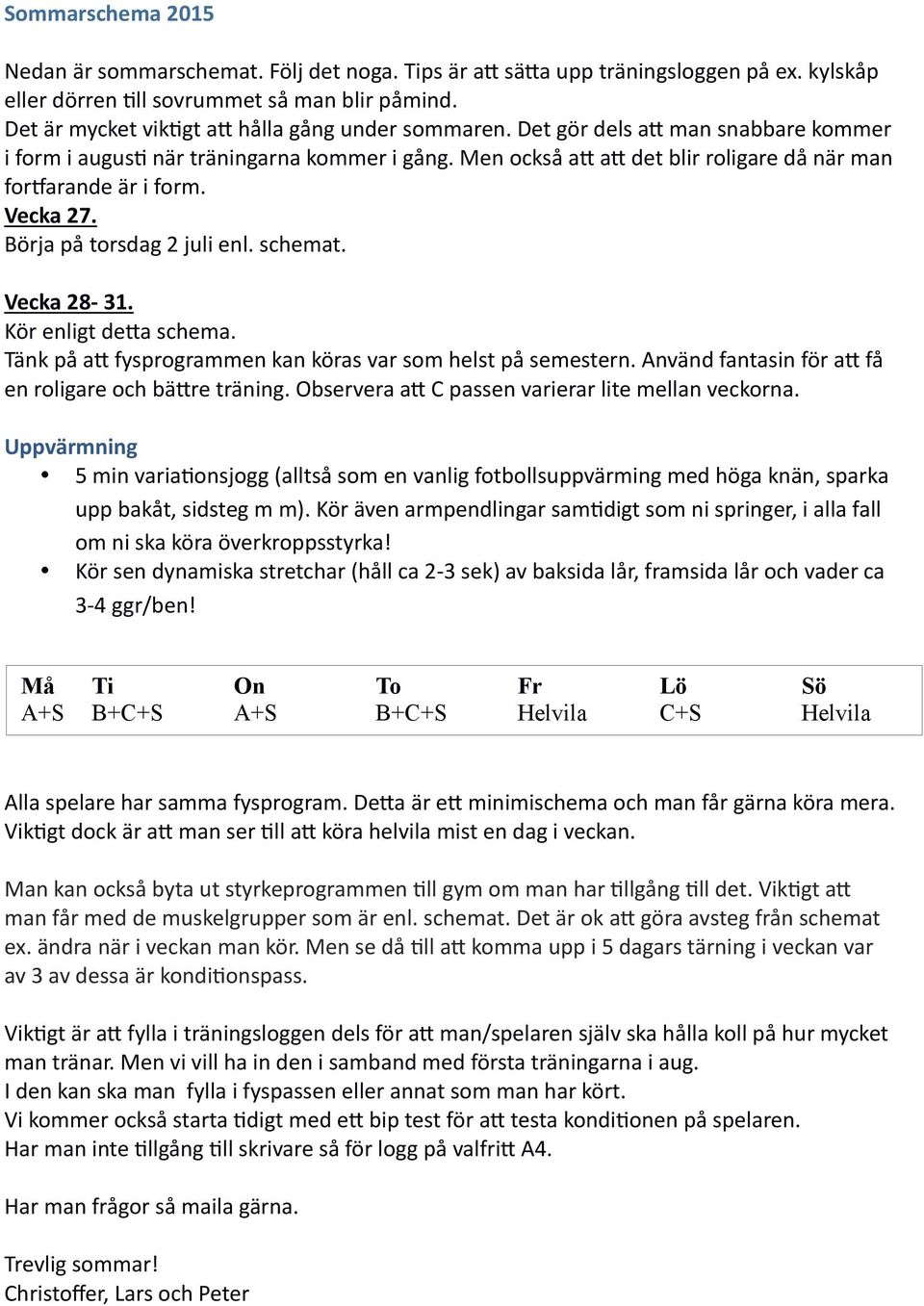 Vecka 27. Börja på torsdag 2 juli enl. schemat. Vecka 28-31. Kör enligt de8a schema. Tänk på a8 fysprogrammen kan köras var som helst på semestern.