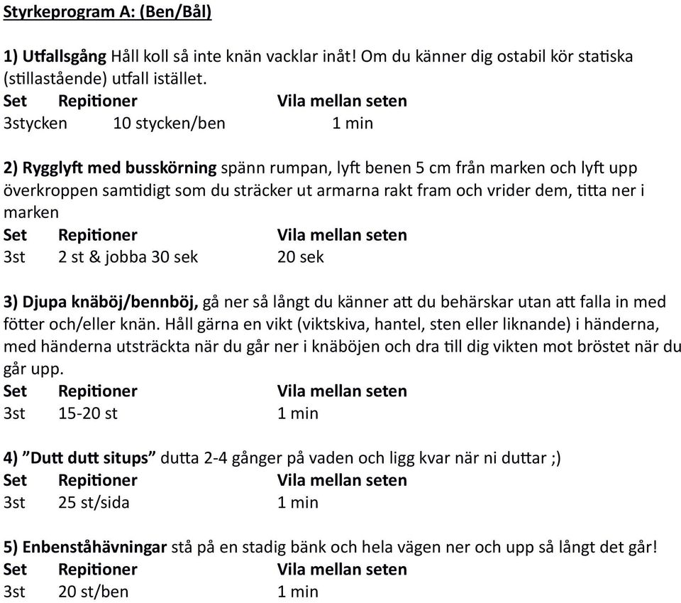 marken 3st 2 st & jobba 30 sek 20 sek 3) Djupa knäböj/bennböj, gå ner så långt du känner a8 du behärskar utan a8 falla in med fö8er och/eller knän.