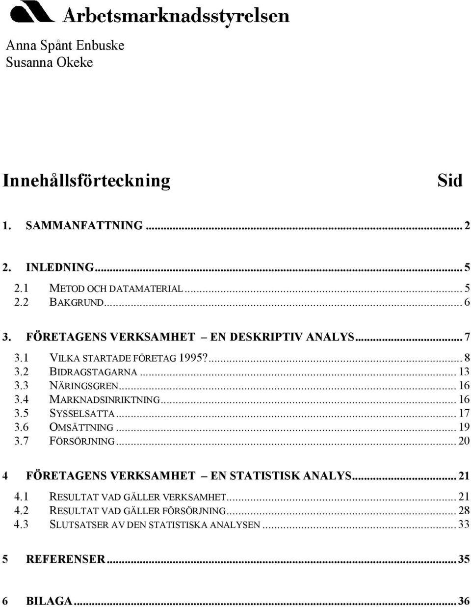 4 MARKNADSINRIKTNING... 16 3.5 SYSSELSATTA... 17 3.6 OMSÄTTNING... 19 3.7 FÖRSÖRJNING... 20 4 FÖRETAGENS VERKSAMHET EN STATISTISK ANALYS... 21 4.