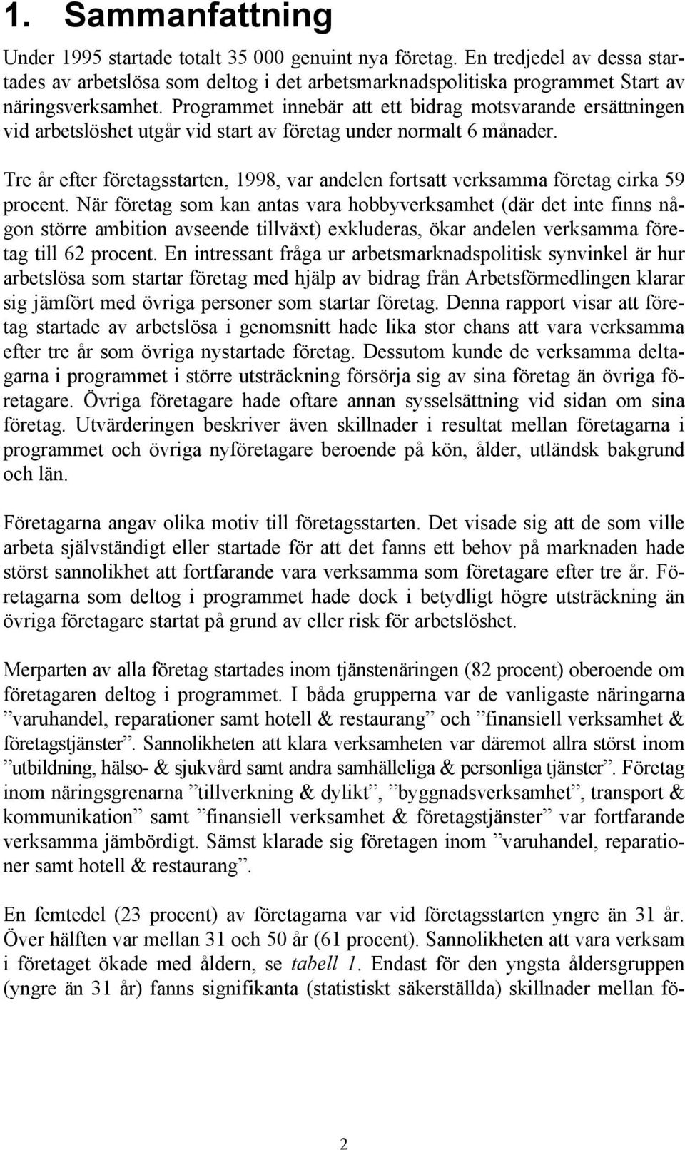 Tre år efter företagsstarten, 1998, var andelen fortsatt verksamma företag cirka 59 procent.