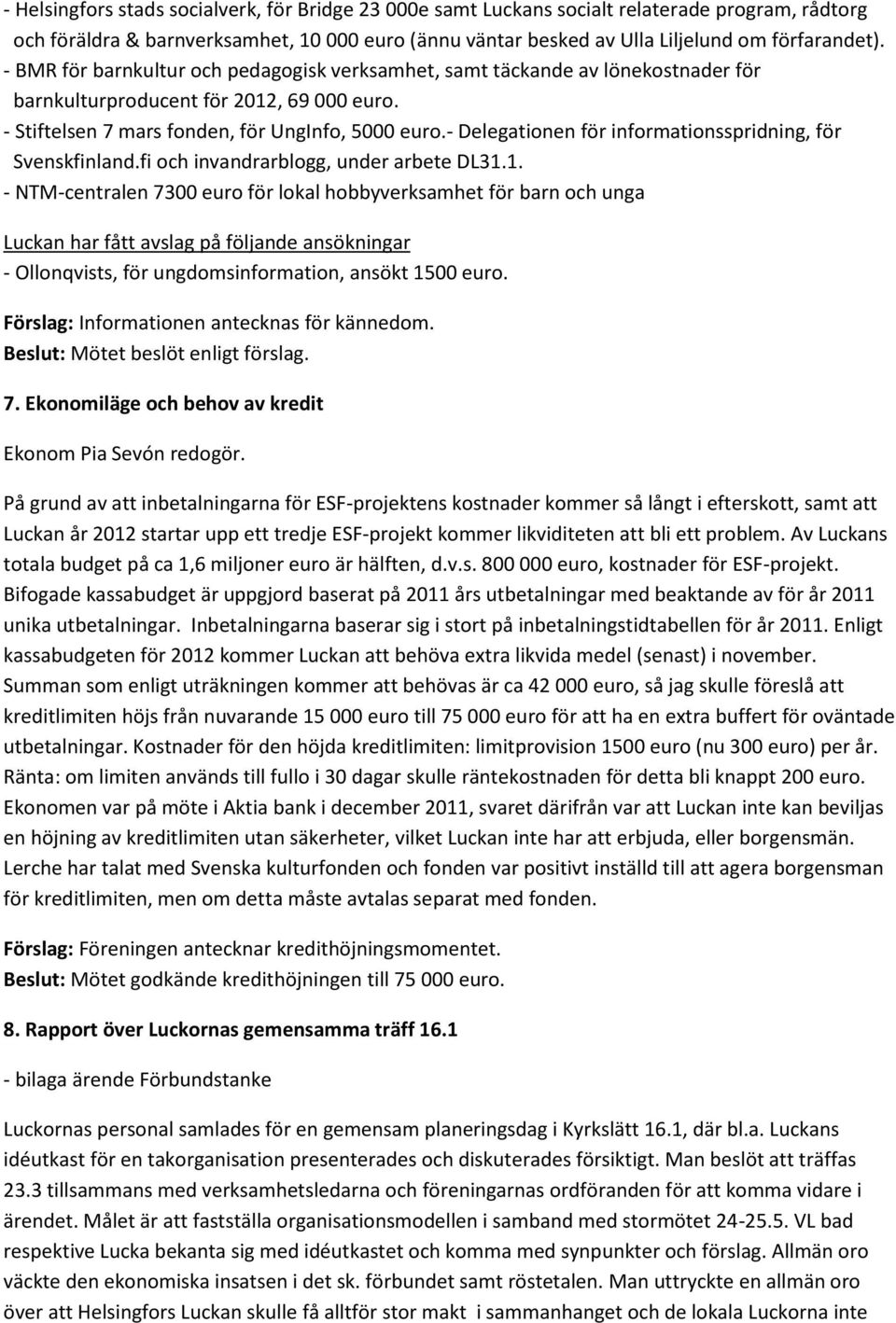 - Delegationen för informationsspridning, för Svenskfinland.fi och invandrarblogg, under arbete DL31.