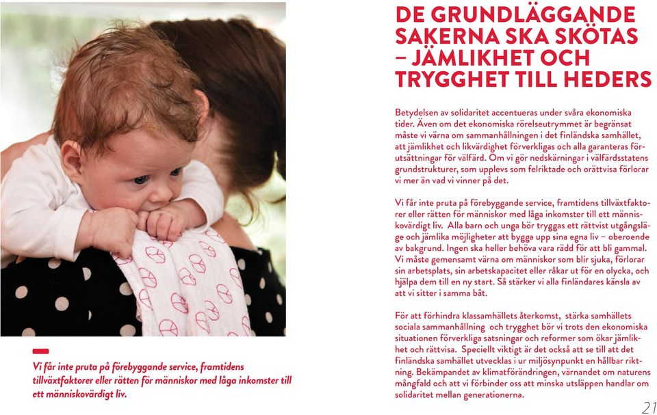 välfärd. Om vi gör nedskärningar i välfärdsstatens grundstrukturer, som upplevs som felriktade och orättvisa förlorar vi mer än vad vi vinner på det.