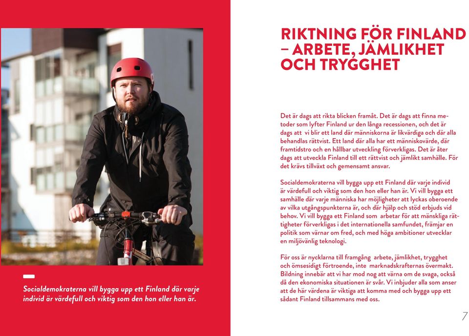 Det är dags att finna metoder som lyfter Finland ur den långa recessionen, och det är dags att vi blir ett land där människorna är likvärdiga och där alla behandlas rättvist.