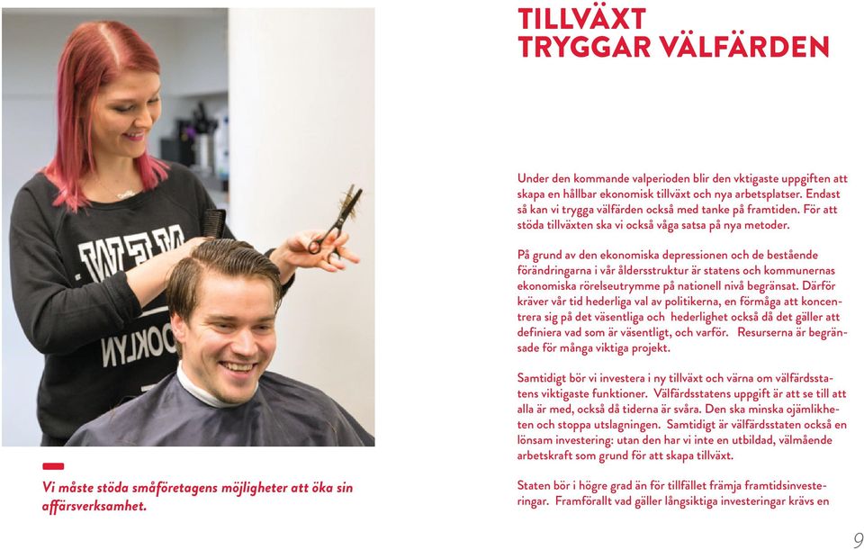 På grund av den ekonomiska depressionen och de bestående förändringarna i vår åldersstruktur är statens och kommunernas ekonomiska rörelseutrymme på nationell nivå begränsat.