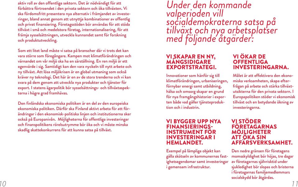Företagsstöden bör användas för att stöda tillväxt i små och medelstora företag, internationalisering, för att främja sysselsättningen, utveckla kunnandet samt för forskning och produktutveckling.