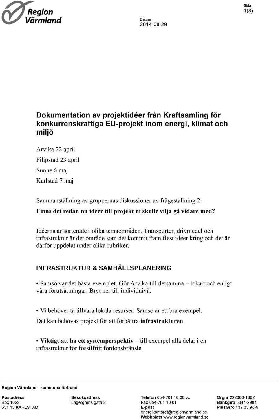 Transporter, drivmedel och infrastruktur är det område som det kommit fram flest idéer kring och det är därför uppdelat under olika rubriker.