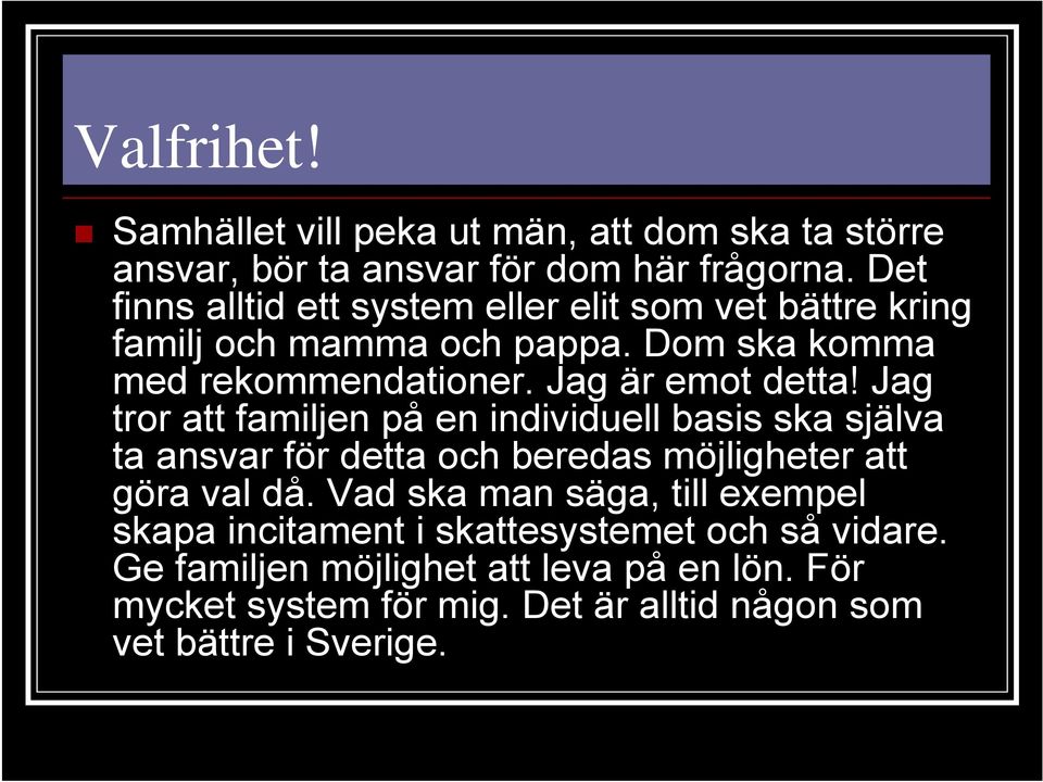 Jag är emot detta! Jag tror att familjen på en individuell basis ska själva ta ansvar för detta och beredas möjligheter att göra val då.