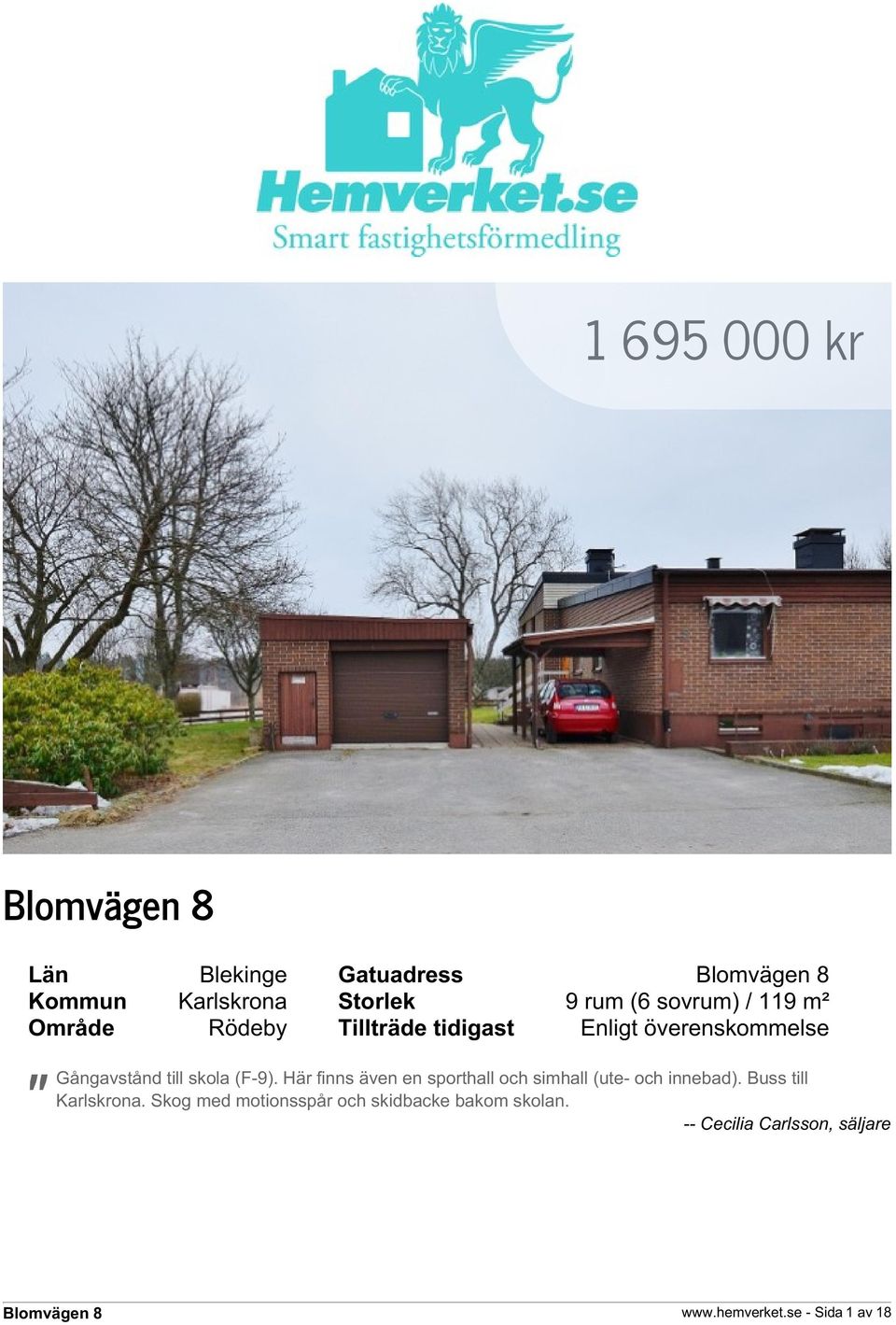 Här finns även en sporthall och simhall (ute- och innebad). Buss till Karlskrona.