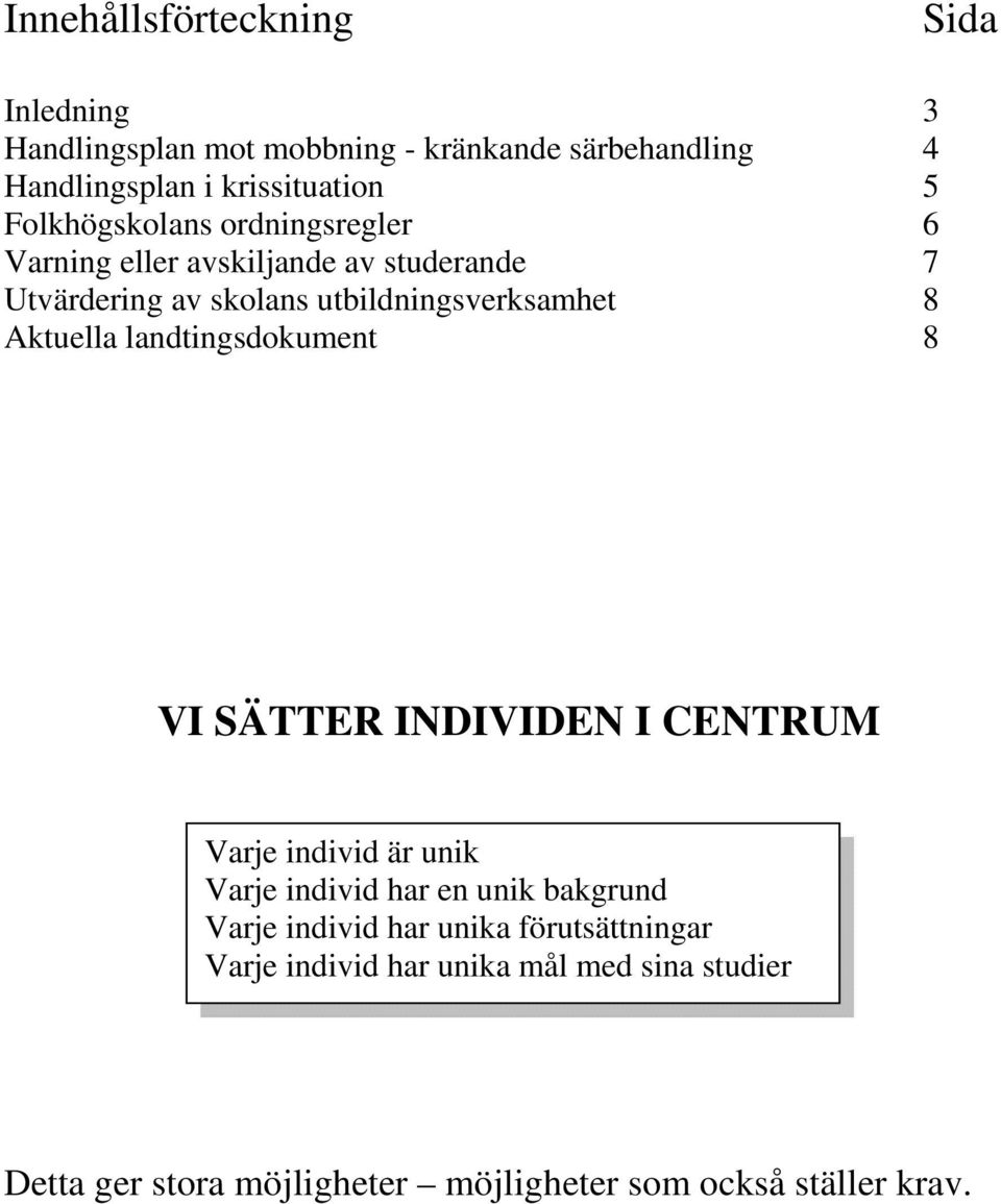 Aktuella landtingsdokument 8 VI SÄTTER INDIVIDEN I CENTRUM Varje individ är unik Varje individ har en unik bakgrund Varje