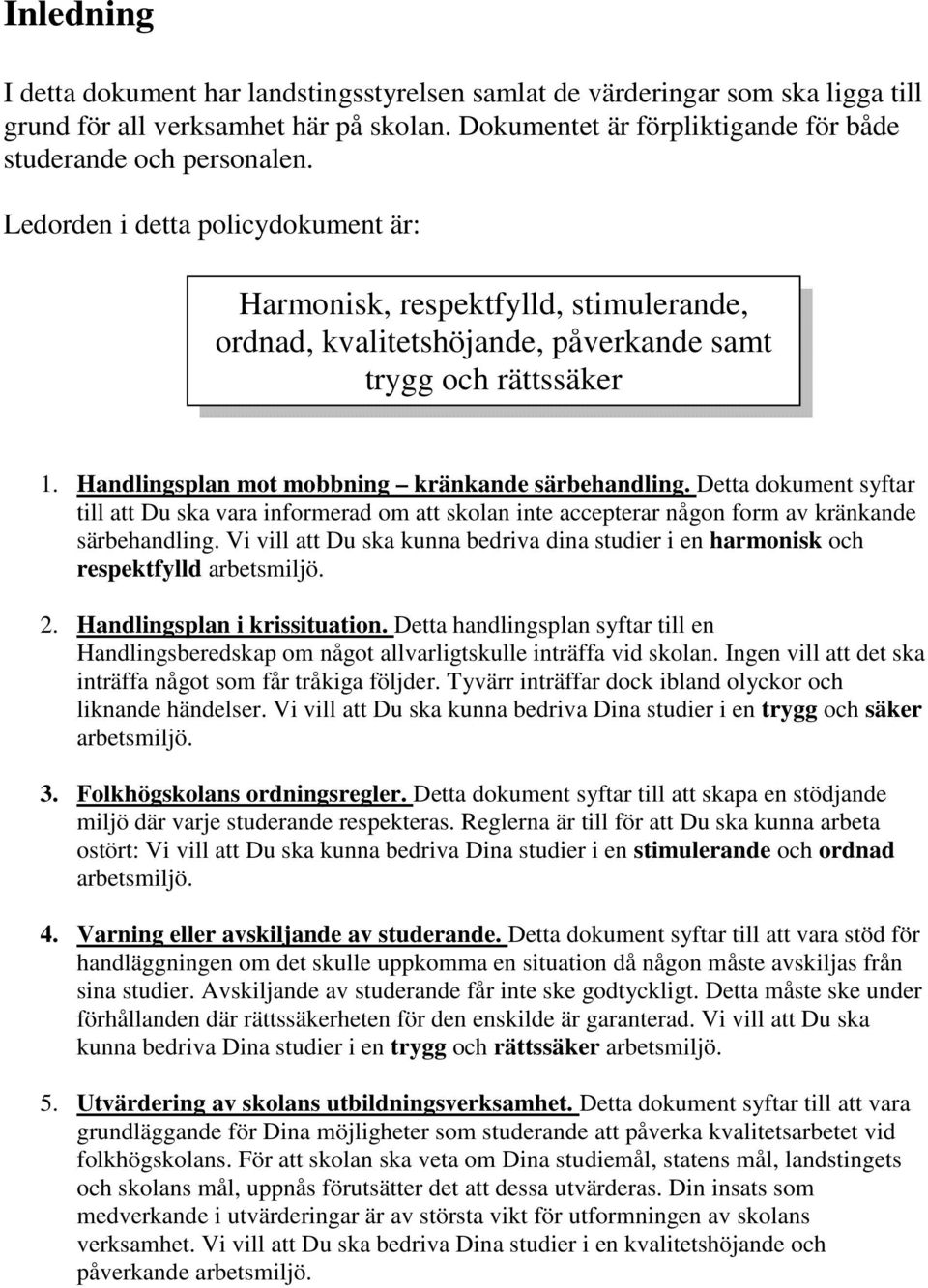 Detta dokument syftar till att Du ska vara informerad om att skolan inte accepterar någon form av kränkande särbehandling.