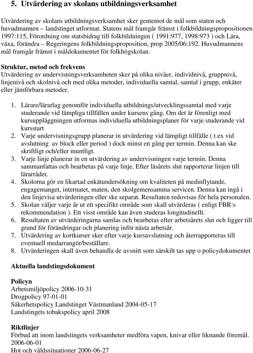 prop 2005/06:192. Huvudmannens mål framgår främst i måldokumentet för folkhögskolan.