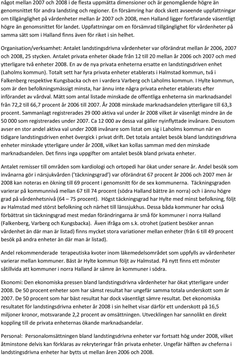 Uppfattningar om en försämrad tillgänglighet för vårdenheter på samma sätt som i Halland finns även för riket i sin helhet.