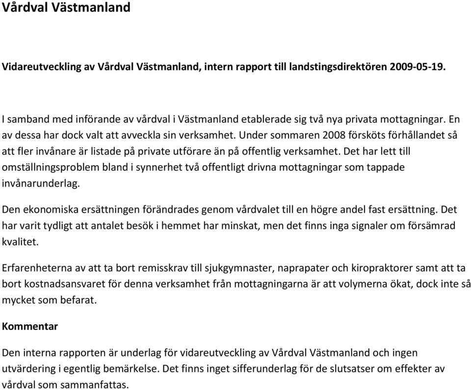 Under sommaren 2008 försköts förhållandet så att fler invånare är listade på private utförare än på offentlig verksamhet.