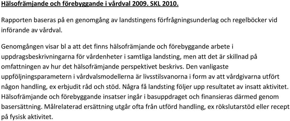 hälsofrämjande perspektivet beskrivs. Den vanligaste uppföljningsparametern i vårdvalsmodellerna är livsstilsvanorna i form av att vårdgivarna utfört någon handling, ex erbjudit råd och stöd.