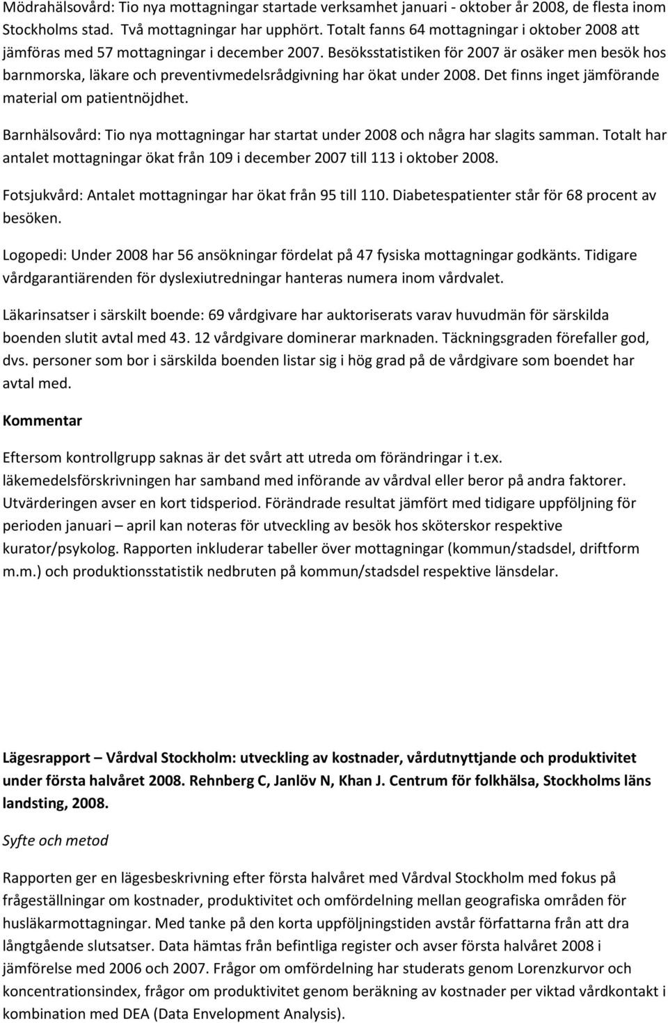 Besöksstatistiken för 2007 är osäker men besök hos barnmorska, läkare och preventivmedelsrådgivning har ökat under 2008. Det finns inget jämförande material om patientnöjdhet.