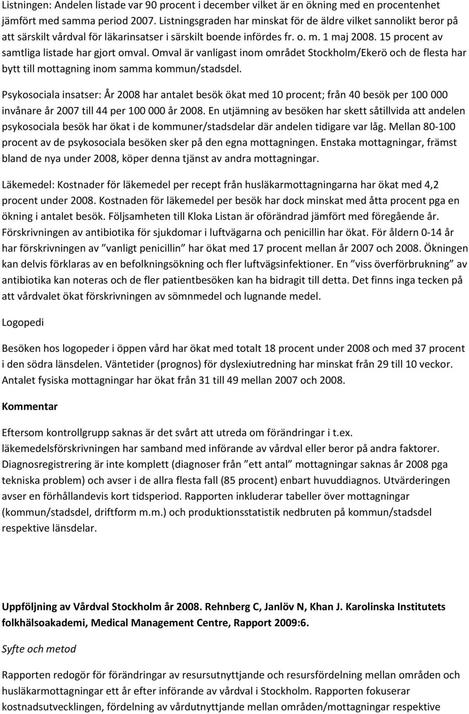 15 procent av samtliga listade har gjort omval. Omval är vanligast inom området Stockholm/Ekerö och de flesta har bytt till mottagning inom samma kommun/stadsdel.