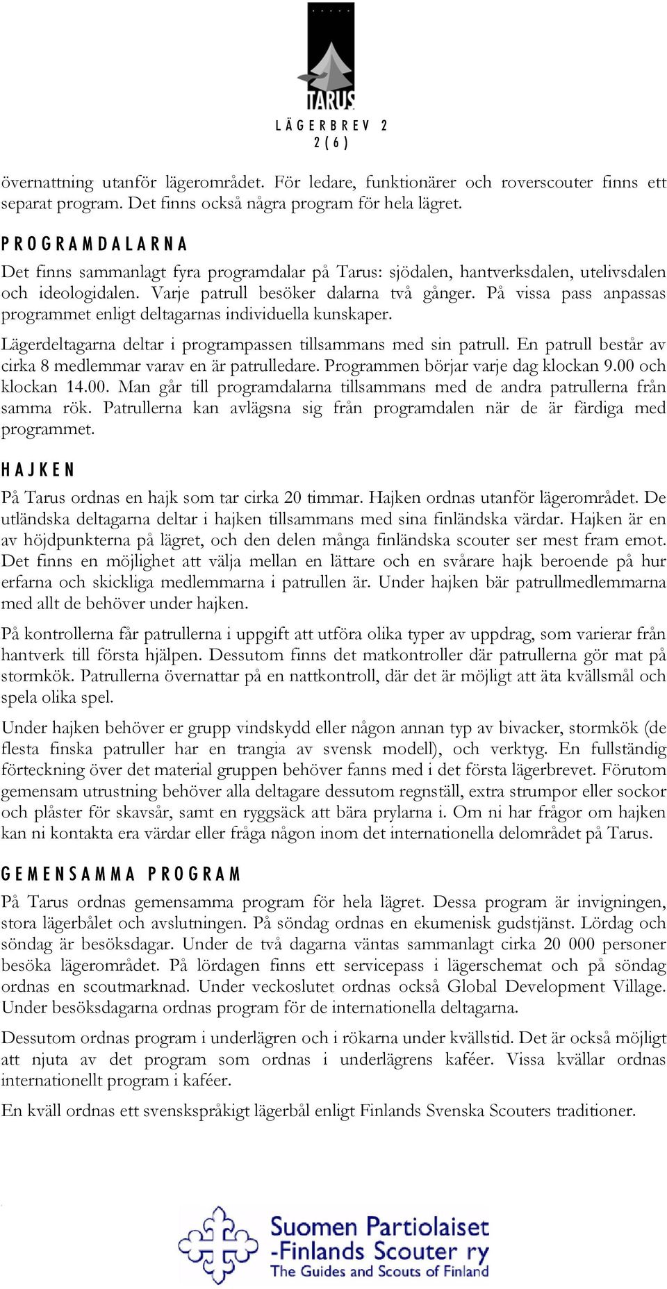 På vissa pass anpassas programmet enligt deltagarnas individuella kunskaper. Lägerdeltagarna deltar i programpassen tillsammans med sin patrull.