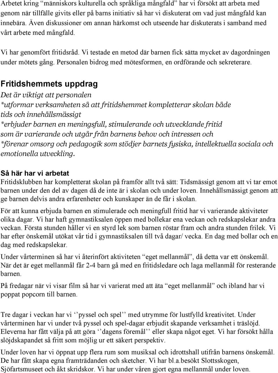 Vi testade en metod där barnen fick sätta mycket av dagordningen under mötets gång. Personalen bidrog med mötesformen, en ordförande och sekreterare.