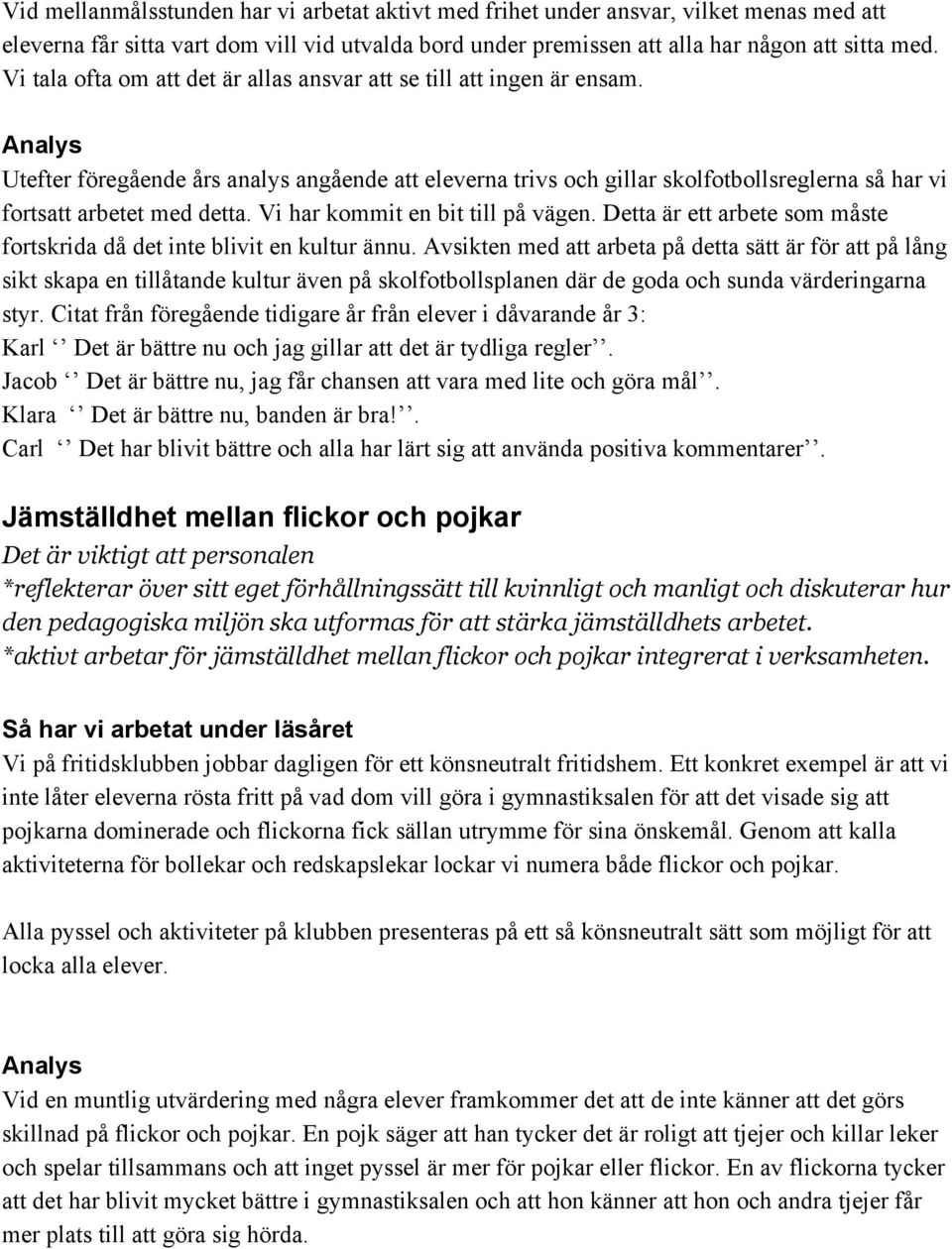 Vi har kommit en bit till på vägen. Detta är ett arbete som måste fortskrida då det inte blivit en kultur ännu.