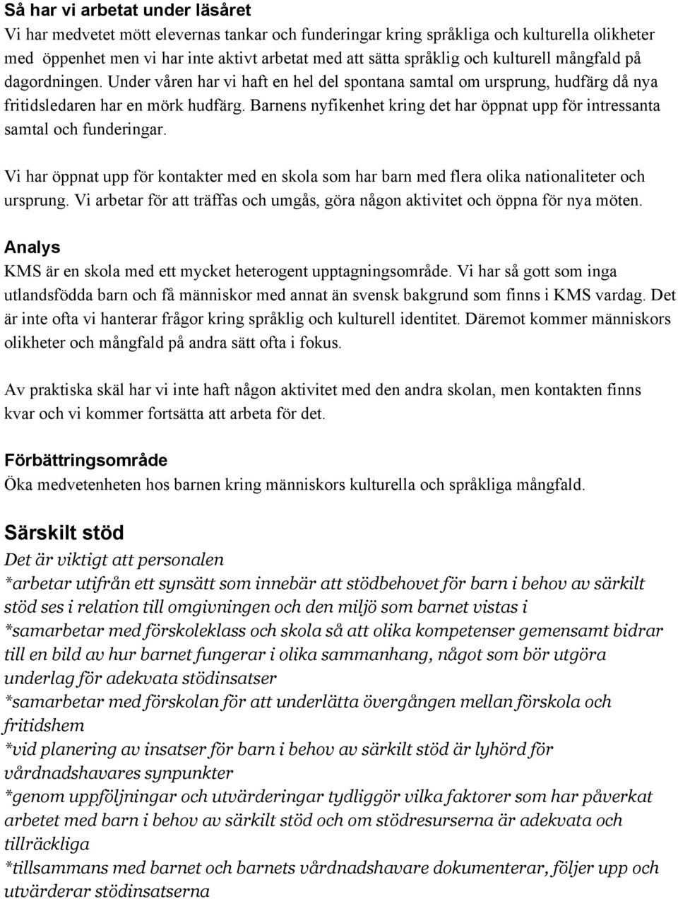 Barnens nyfikenhet kring det har öppnat upp för intressanta samtal och funderingar. Vi har öppnat upp för kontakter med en skola som har barn med flera olika nationaliteter och ursprung.