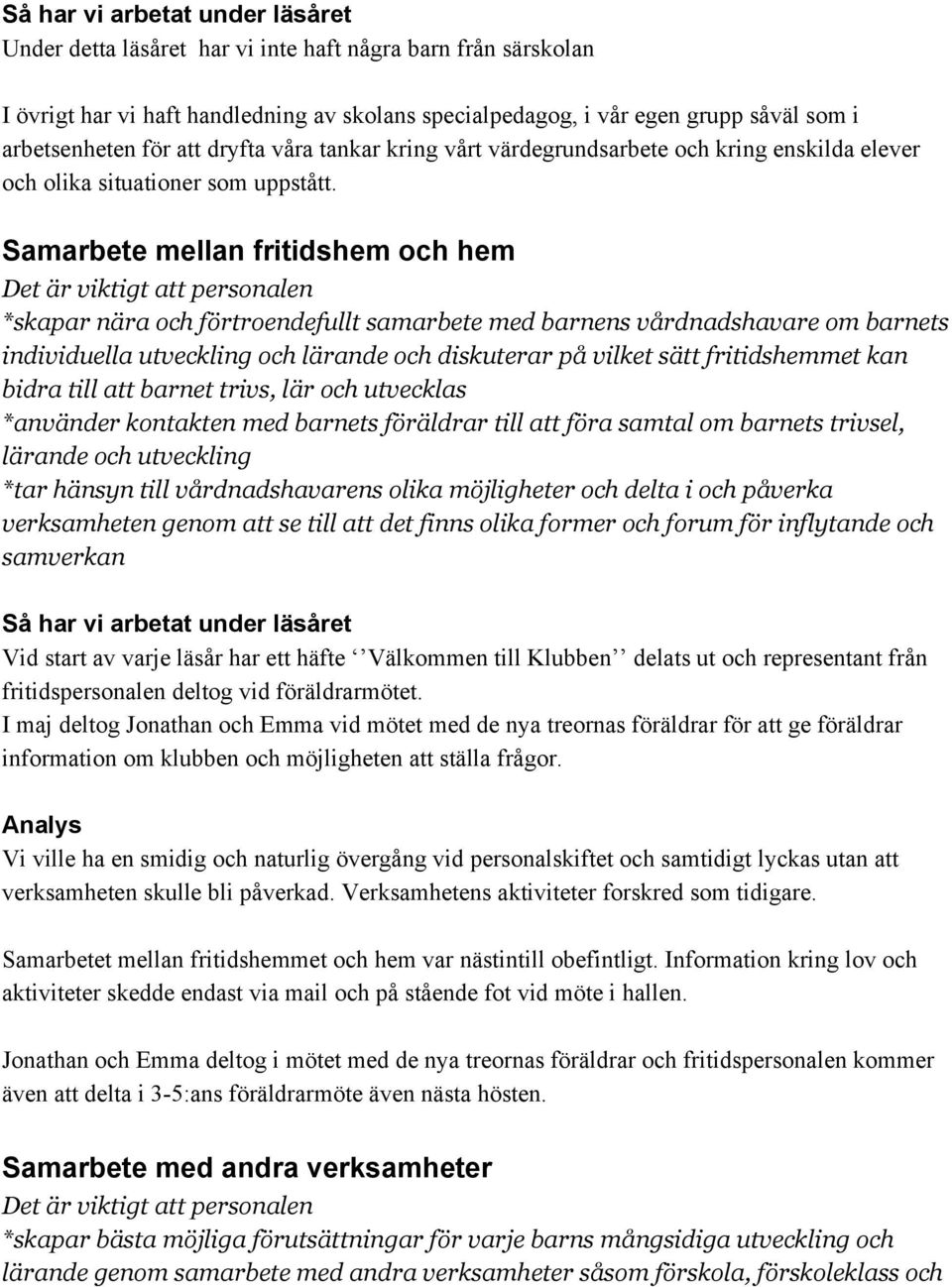 Samarbete mellan fritidshem och hem *skapar nära och förtroendefullt samarbete med barnens vårdnadshavare om barnets individuella utveckling och lärande och diskuterar på vilket sätt fritidshemmet