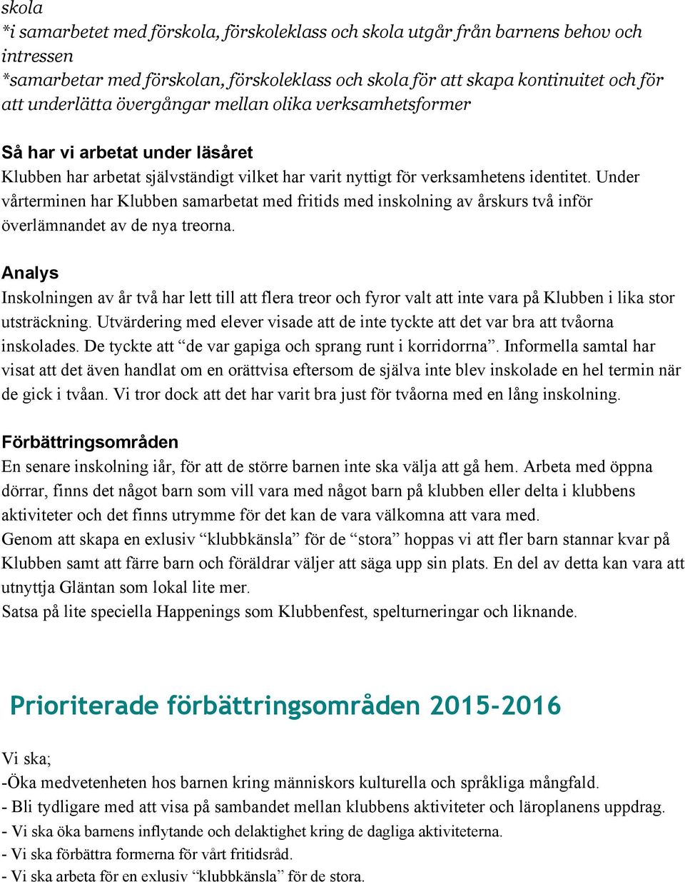 Under vårterminen har Klubben samarbetat med fritids med inskolning av årskurs två inför överlämnandet av de nya treorna.