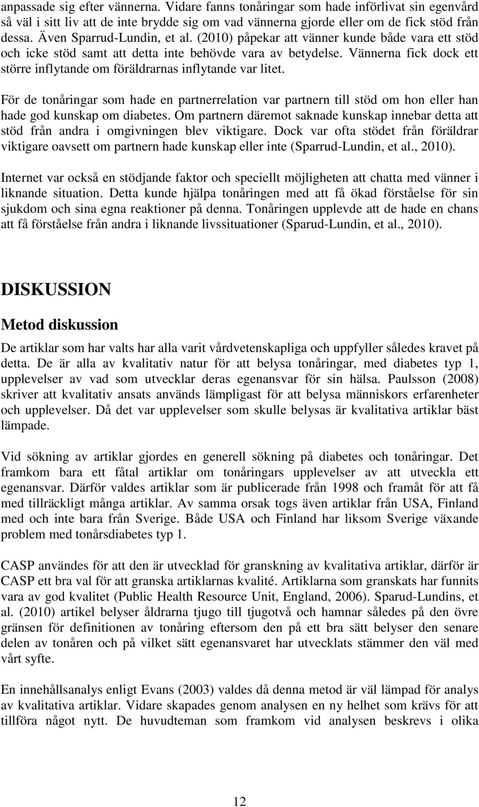 Vännerna fick dock ett större inflytande om föräldrarnas inflytande var litet. För de tonåringar som hade en partnerrelation var partnern till stöd om hon eller han hade god kunskap om diabetes.