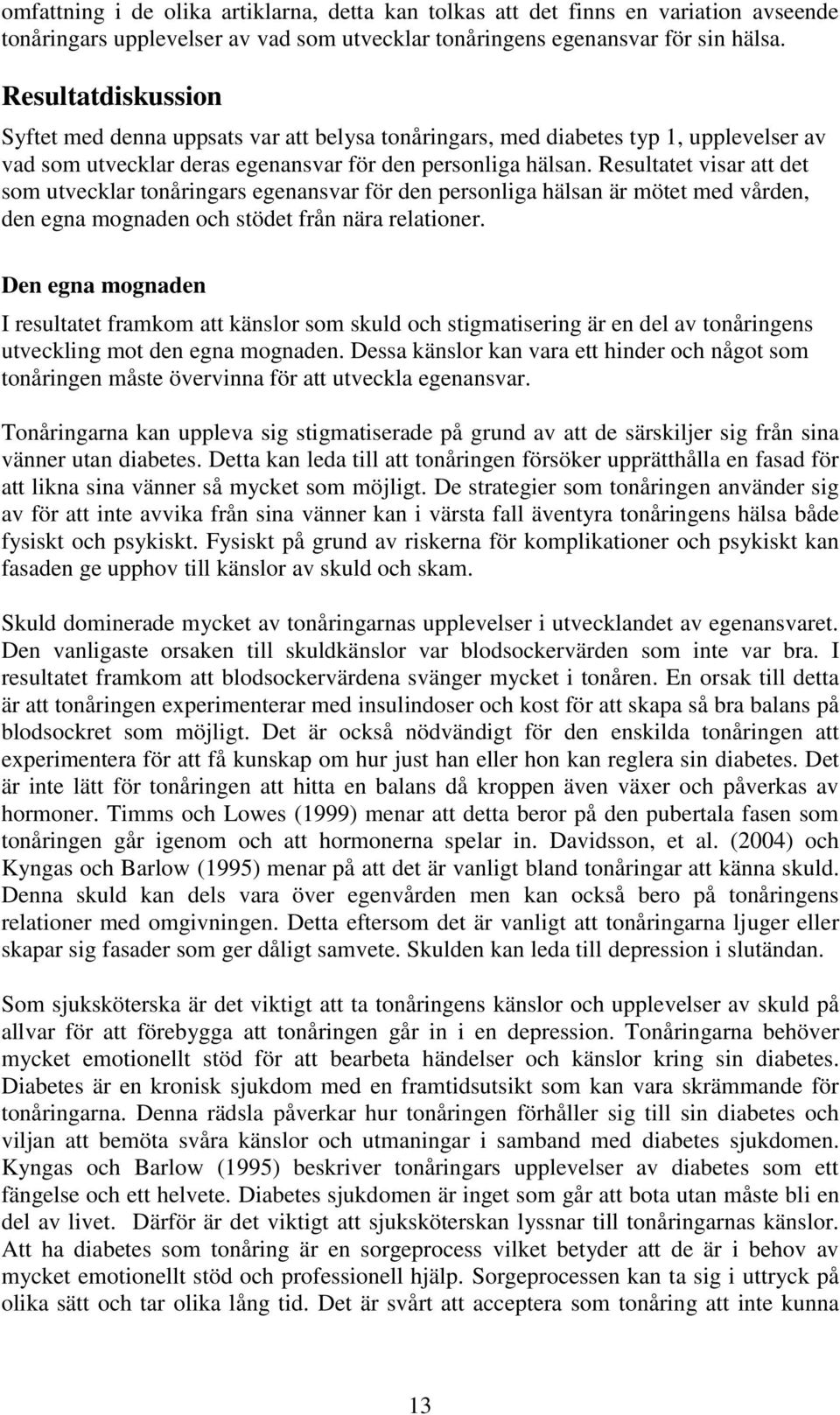 Resultatet visar att det som utvecklar tonåringars egenansvar för den personliga hälsan är mötet med vården, den egna mognaden och stödet från nära relationer.