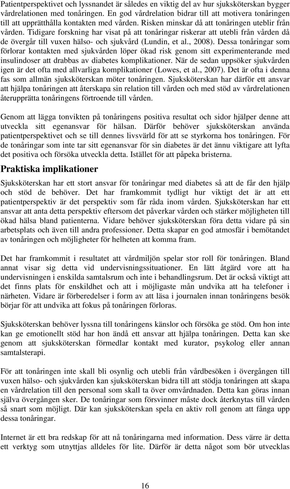 Tidigare forskning har visat på att tonåringar riskerar att utebli från vården då de övergår till vuxen hälso- och sjukvård (Lundin, et al., 2008).