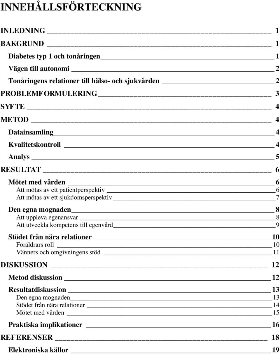 egna mognaden 8 Att uppleva egenansvar 8 Att utveckla kompetens till egenvård 9 Stödet från nära relationer 10 Föräldrars roll 10 Vänners och omgivningens stöd 11 DISKUSSION