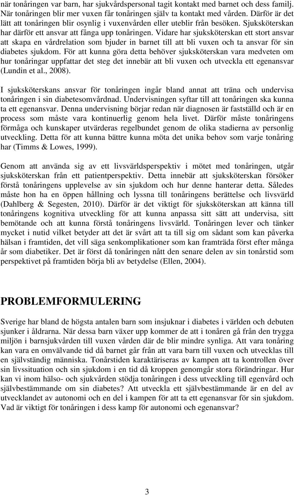 Vidare har sjuksköterskan ett stort ansvar att skapa en vårdrelation som bjuder in barnet till att bli vuxen och ta ansvar för sin diabetes sjukdom.