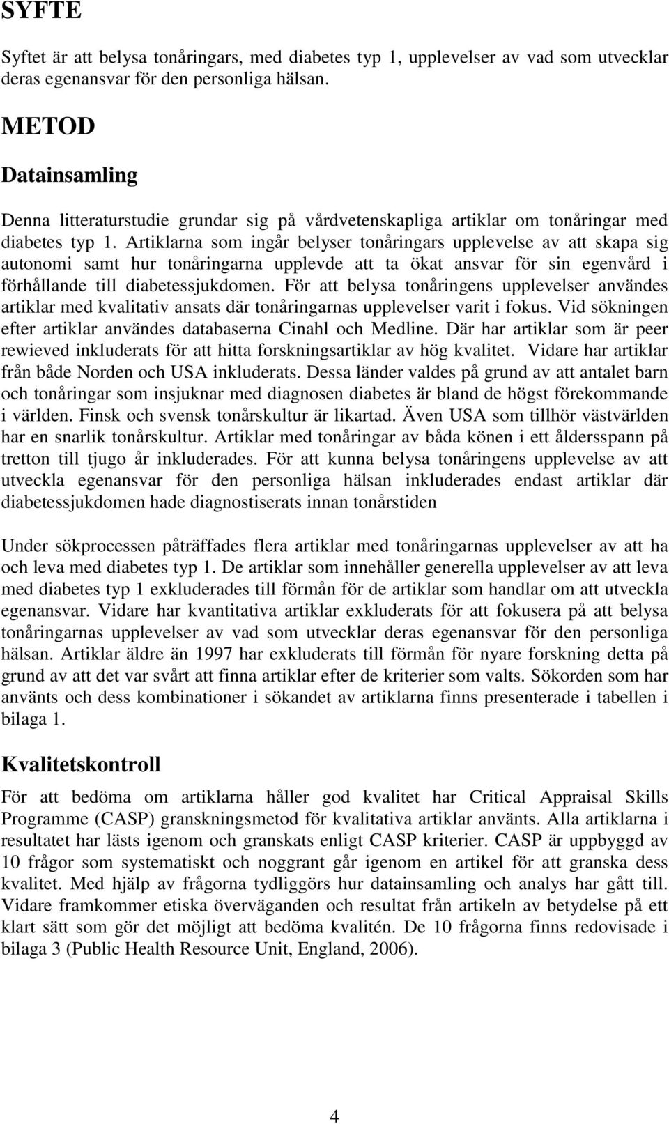 Artiklarna som ingår belyser tonåringars upplevelse av att skapa sig autonomi samt hur tonåringarna upplevde att ta ökat ansvar för sin egenvård i förhållande till diabetessjukdomen.