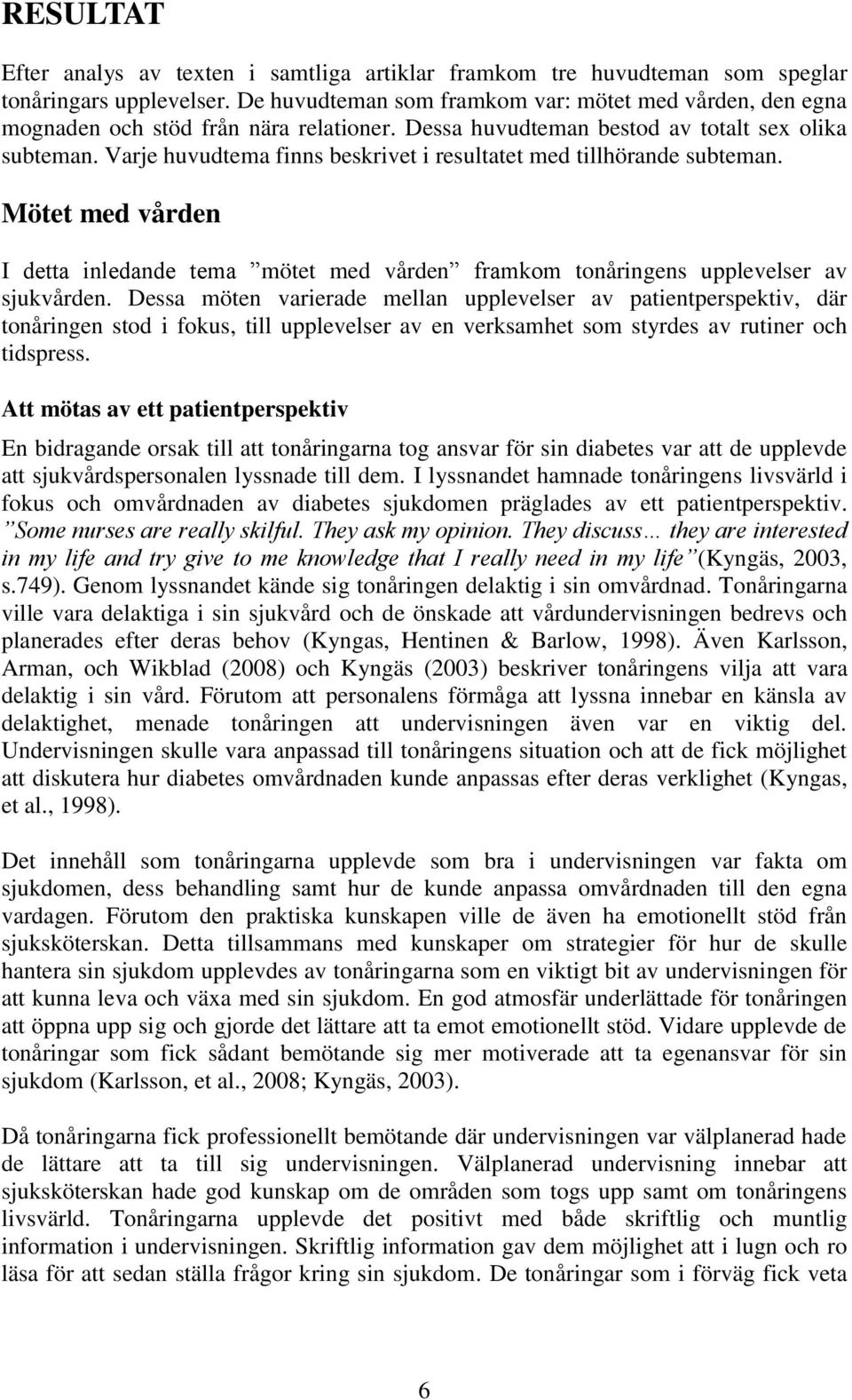 Varje huvudtema finns beskrivet i resultatet med tillhörande subteman. Mötet med vården I detta inledande tema mötet med vården framkom tonåringens upplevelser av sjukvården.