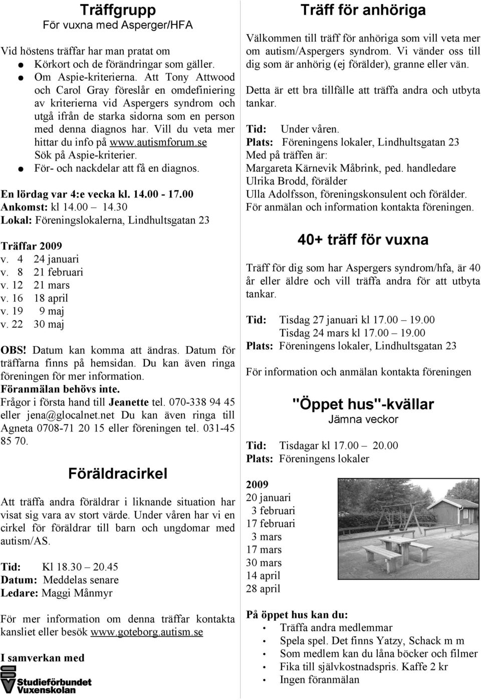 Vill du veta mer hittar du info på www.autismforum.se Sök på Aspie-kriterier. För- och nackdelar att få en diagnos. En lördag var 4:e vecka kl. 14.00-17.00 Ankomst: kl 14.00 14.