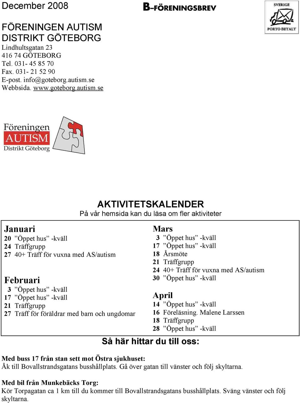 se Januari 20 Öppet hus -kväll 24 Träffgrupp 27 40+ Träff för vuxna med AS/autism Februari 3 Öppet hus -kväll 17 Öppet hus -kväll 21 Träffgrupp 27 Träff för föräldrar med barn och ungdomar