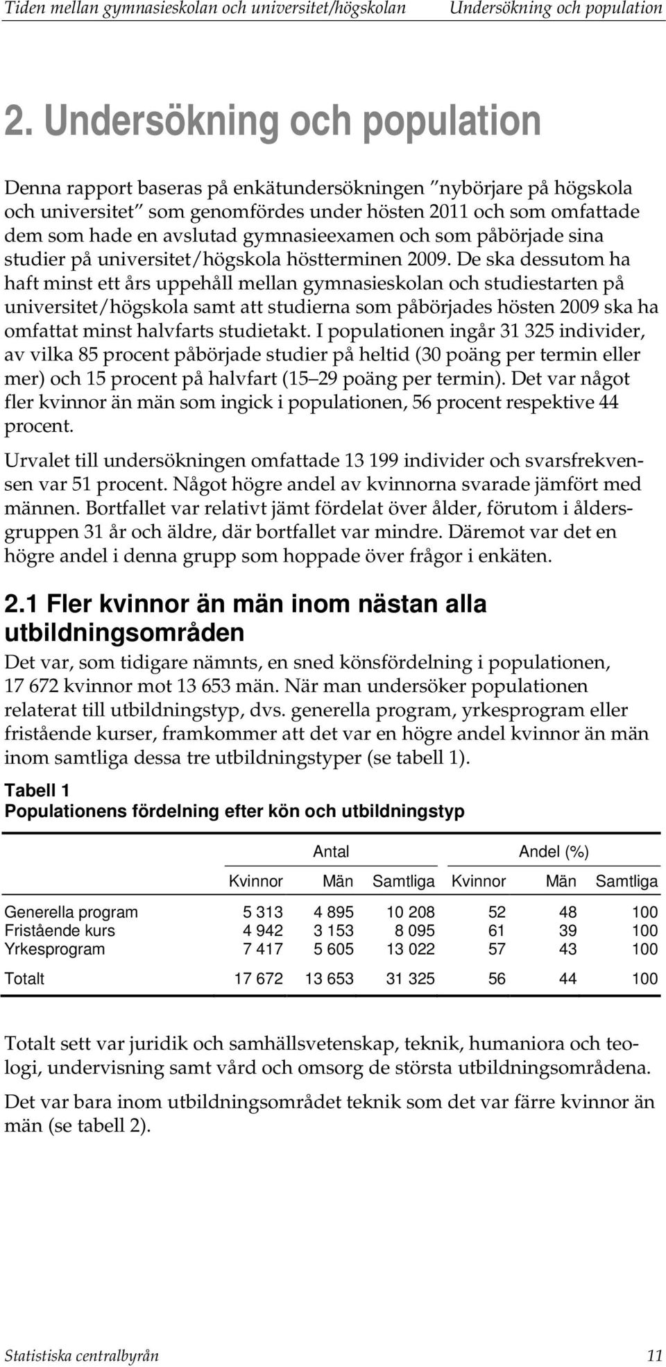 gymnasieexamen och som påbörjade sina studier på universitet/högskola höstterminen 29.