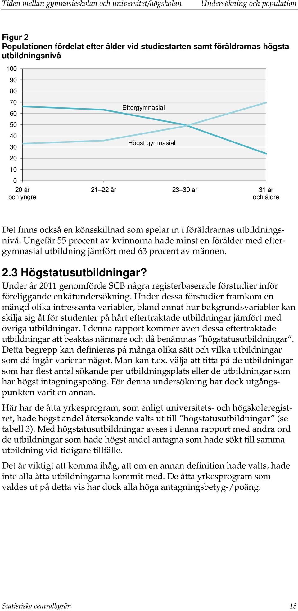 Ungefär 55 procent av kvinnorna hade minst en förälder med eftergymnasial utbildning jämfört med 63 procent av männen. 2.3 Högstatusutbildningar?