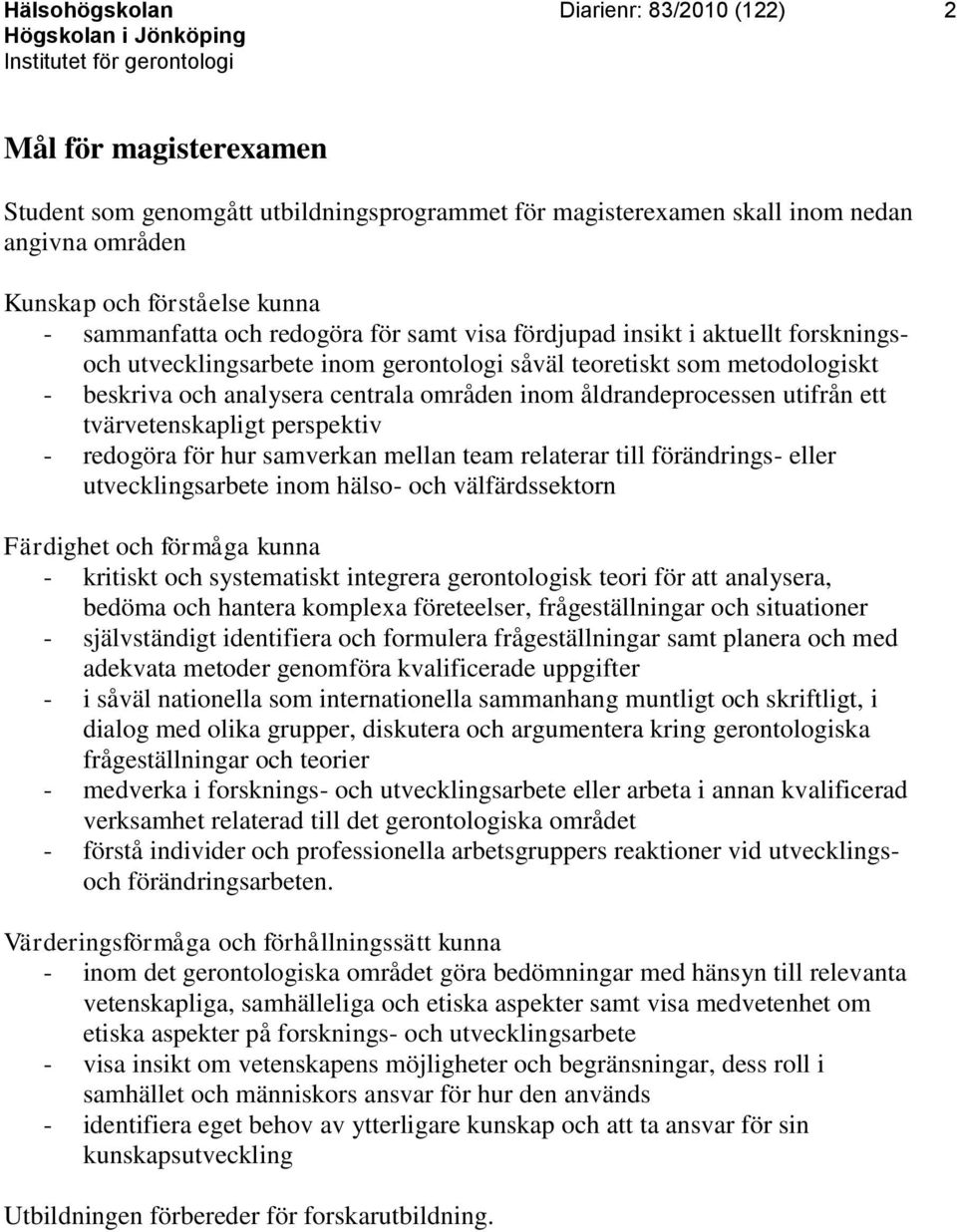 åldrandeprocessen utifrån ett tvärvetenskapligt perspektiv - redogöra för hur samverkan mellan team relaterar till förändrings- eller utvecklingsarbete inom hälso- och välfärdssektorn Färdighet och